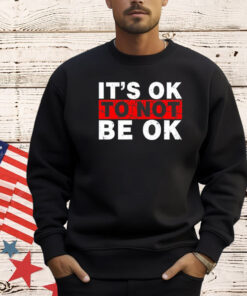 It’s ok to not be ok T-shirt