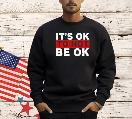 It’s ok to not be ok T-shirt