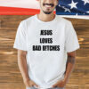 Jesus loves bad bitches shirt