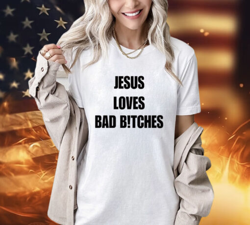 Jesus loves bad bitches shirt