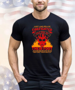 Just like police firefighter has one of their foot T-shirt