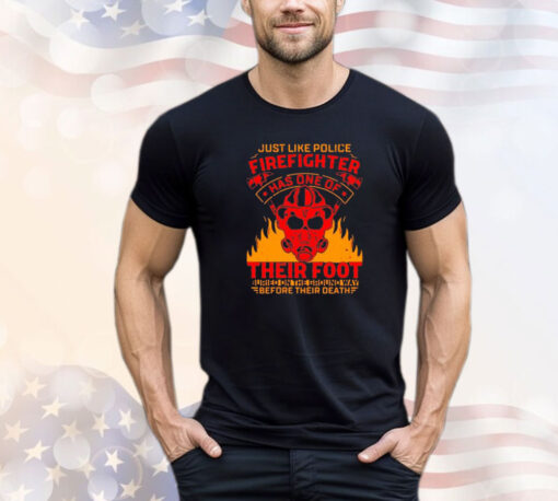 Just like police firefighter has one of their foot T-shirt