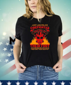 Just like police firefighter has one of their foot T-shirt