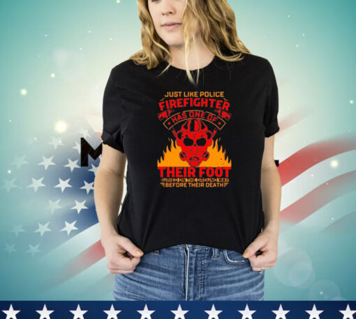 Just like police firefighter has one of their foot T-shirt