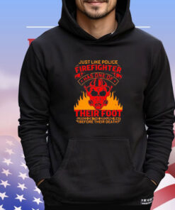 Just like police firefighter has one of their foot T-shirt