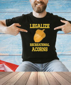 Legalize recreational acorns shirt
