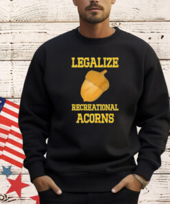 Legalize recreational acorns shirt