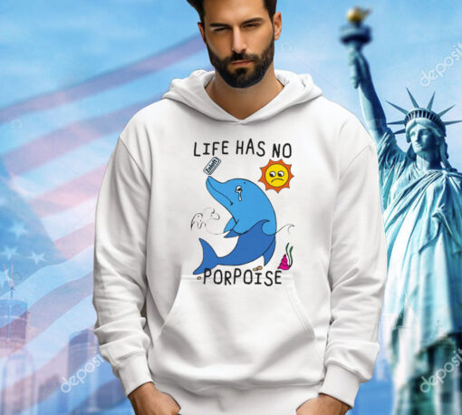 Life Has No Porpoise Shirt