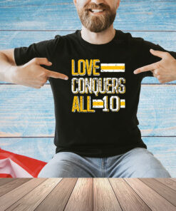 Love conquers all 10 T-shirt