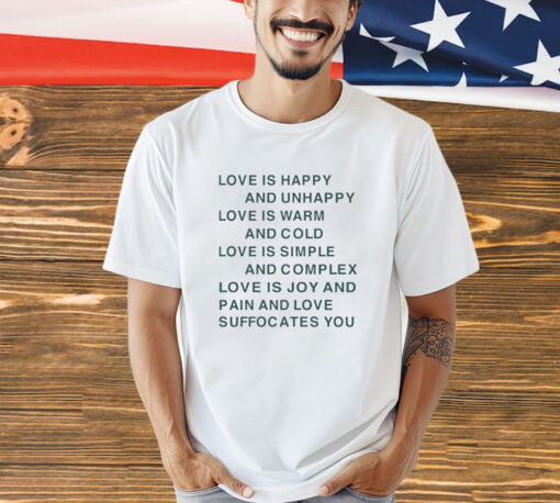 Love is happy and unhappy love is warm and cold love is simple shirt