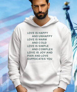 Love is happy and unhappy love is warm and cold love is simple shirt