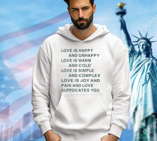 Love is happy and unhappy love is warm and cold love is simple shirt