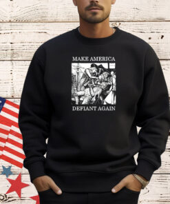 Make America defiant again T-shirt