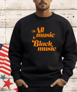 Men’s All music is black music shirt