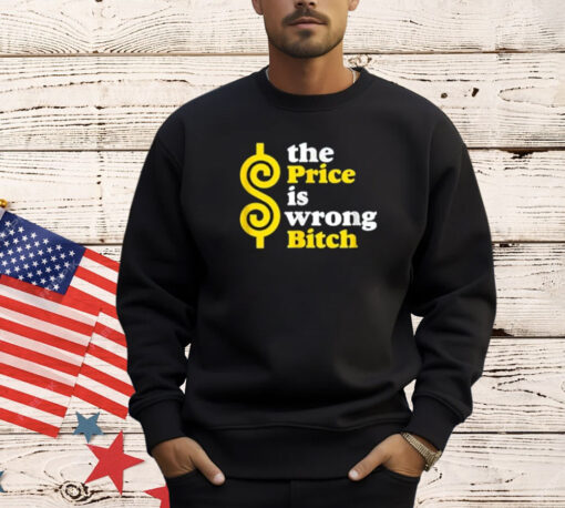 Men’s The price is wrong bitch shirt