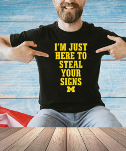 Michigan Wolverines i’m just here to steal your signs shirt