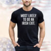 Most likely to do an irish exit T-shirt