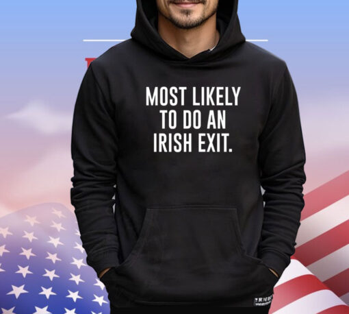 Most likely to do an irish exit T-shirt