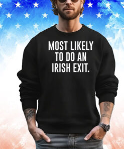 Most likely to do an irish exit T-shirt