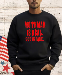 Mothman is real God is fake shirt