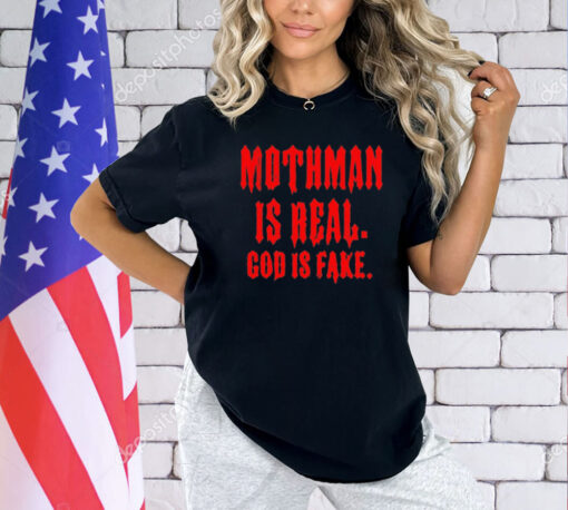 Mothman is real God is fake shirt