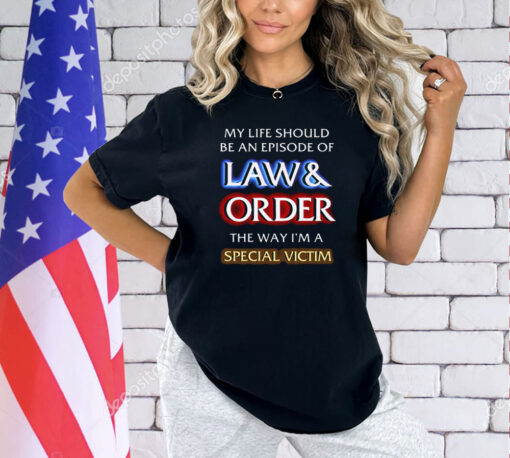 My Life Should Be An Episode Of Law Order The Way I’m A Special Victim Shirt