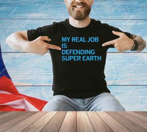 My real job is defending super earth shirt