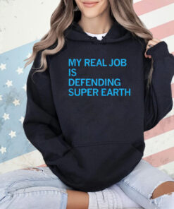 My real job is defending super earth shirt