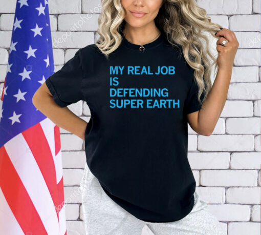 My real job is defending super earth shirt