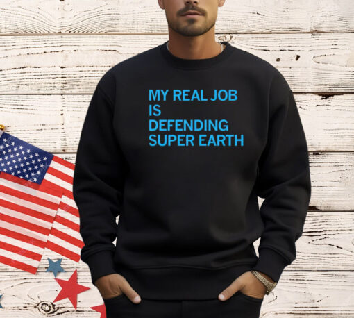 My real job is defending super earth shirt