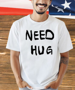 Need hug shirt