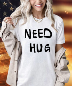 Need hug shirt