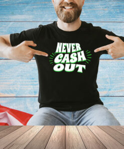 Never cash out shirt