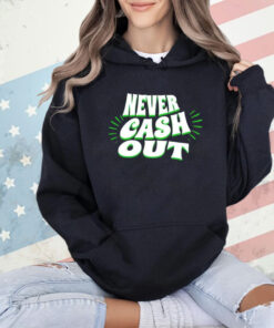 Never cash out shirt