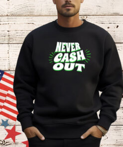 Never cash out shirt