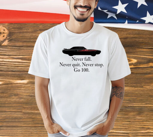 Never fall never quit never stop go 100 shirt