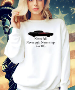 Never fall never quit never stop go 100 shirt