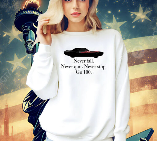 Never fall never quit never stop go 100 shirt