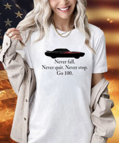 Never fall never quit never stop go 100 shirt