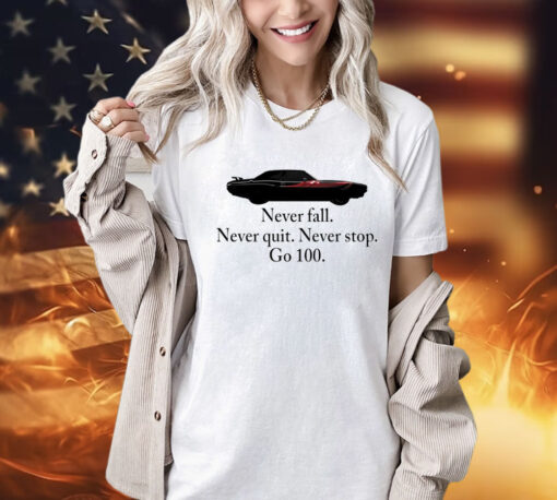 Never fall never quit never stop go 100 shirt