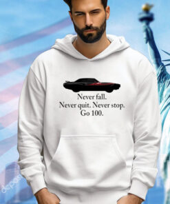 Never fall never quit never stop go 100 shirt