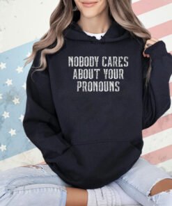 Nobody Cares About Your Pronouns T-Shirt