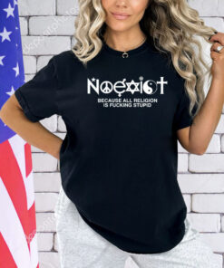 Noexist because all religion is fucking stupid shirt