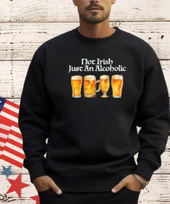 Not Irish just alcoholic shirt