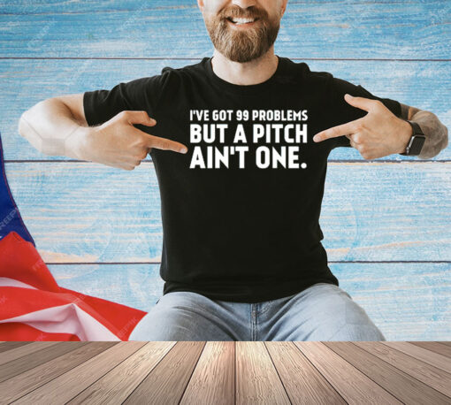 Official I’ve got 99 problems but a pitch ain’t one T-shirt