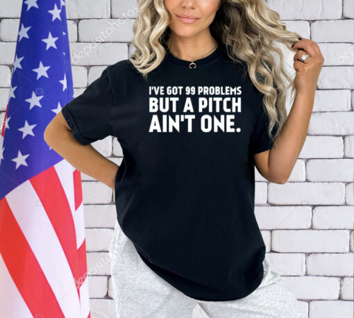 Official I’ve got 99 problems but a pitch ain’t one T-shirt