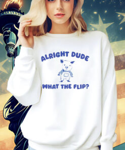 Pig alright dude what the flip shirt