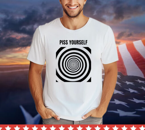 Piss yourself T-shirt