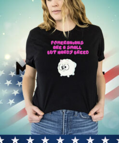 Pomeranians are a small but hardy breed T-shirt