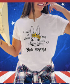 Rabbit I love it when you call me big hoppa T-shirt